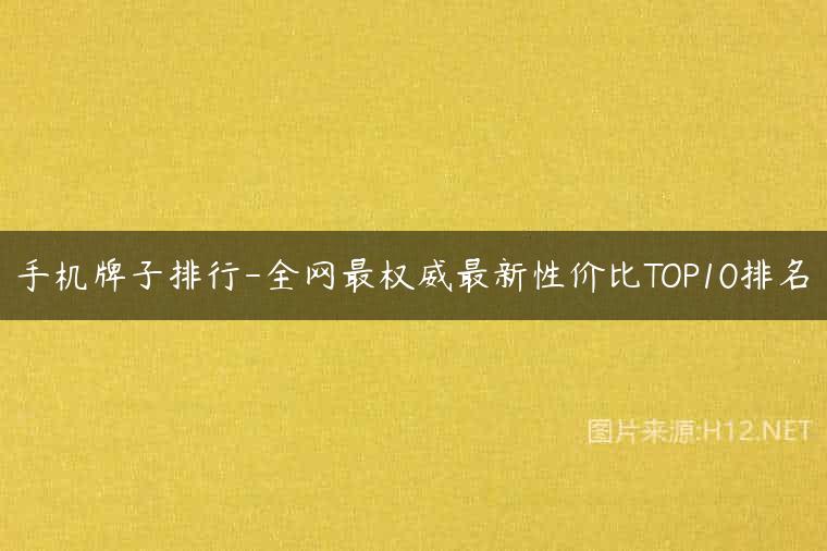 手机牌子排行-全网最权威最新性价比TOP10排名