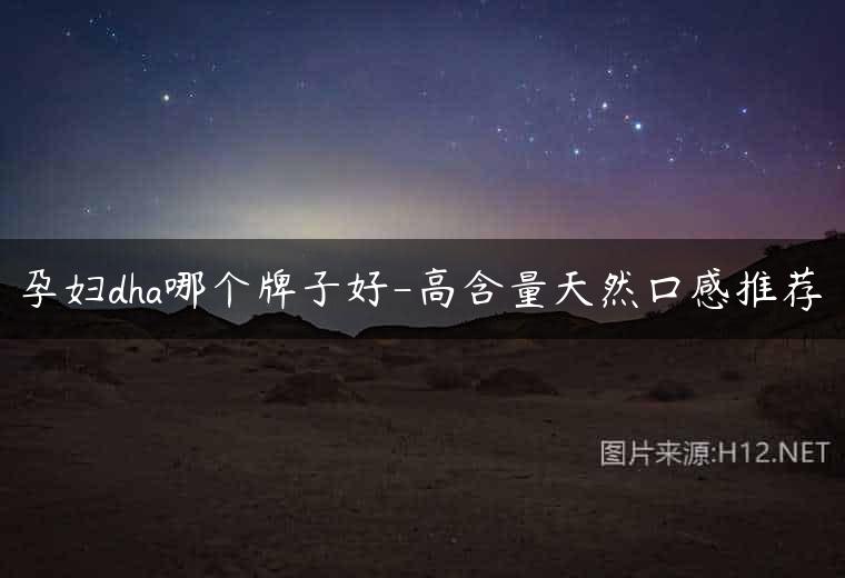 孕妇dha哪个牌子好-高含量天然口感推荐