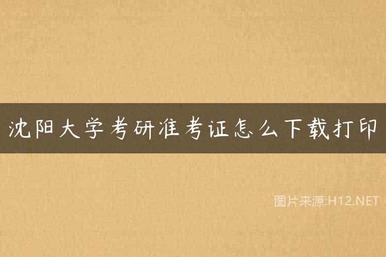 沈阳大学考研准考证怎么下载打印