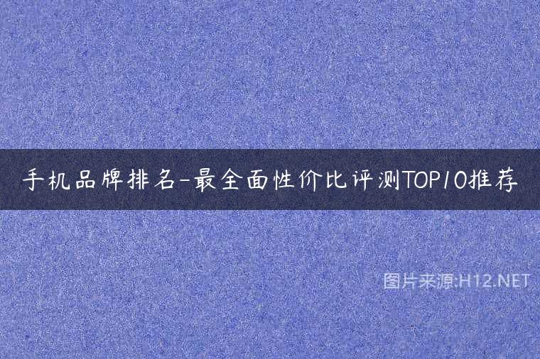 手机品牌排名-最全面性价比评测TOP10推荐