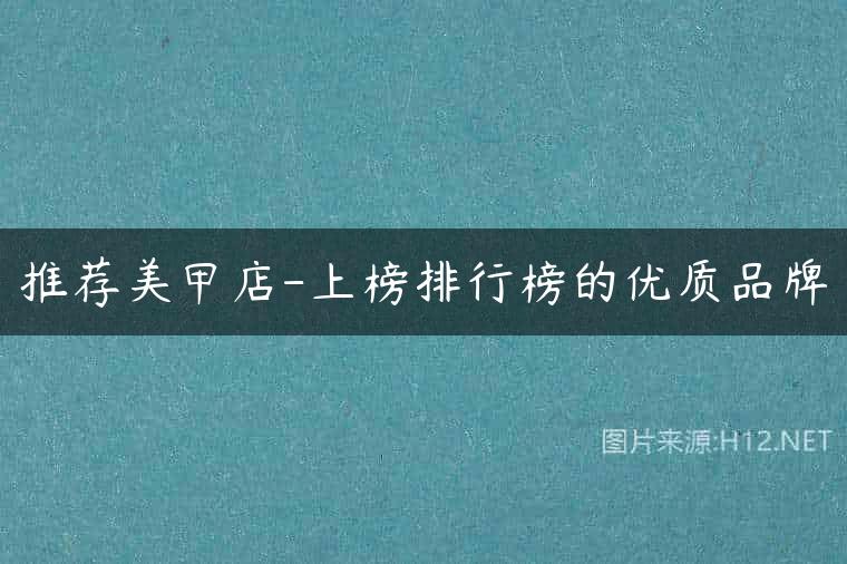推荐美甲店-上榜排行榜的优质品牌