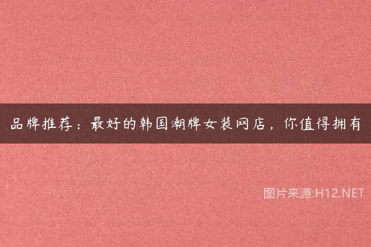 品牌推荐：最好的韩国潮牌女装网店，你值得拥有