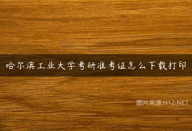 哈尔滨工业大学考研准考证怎么下载打印