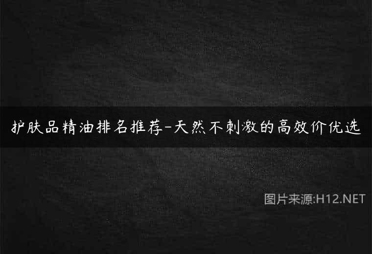 护肤品精油排名推荐-天然不刺激的高效价优选