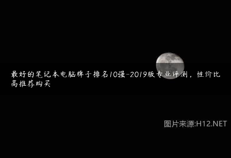 最好的笔记本电脑牌子排名10强-2019版专业评测，性价比高推荐购买