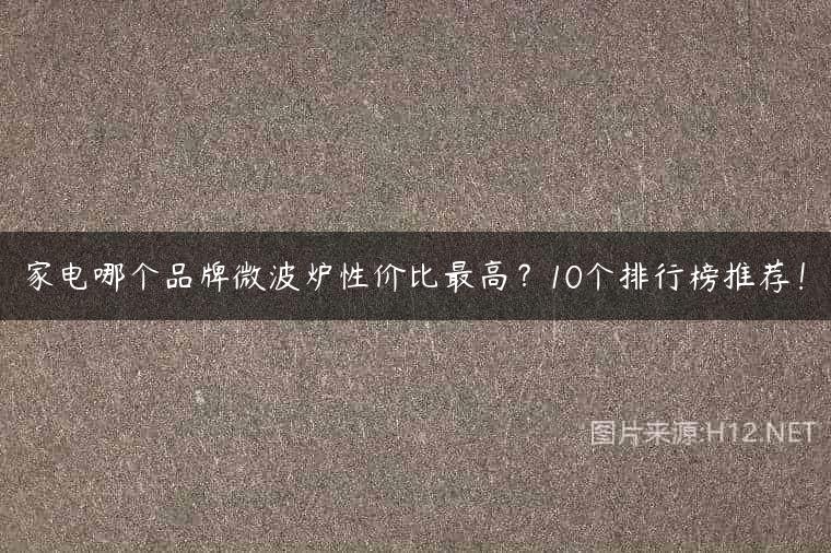 家电哪个品牌微波炉性价比最高？10个排行榜推荐！