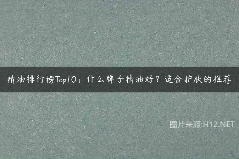精油排行榜Top10：什么牌子精油好？适合护肤的推荐