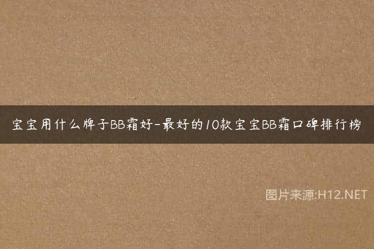 宝宝用什么牌子BB霜好-最好的10款宝宝BB霜口碑排行榜