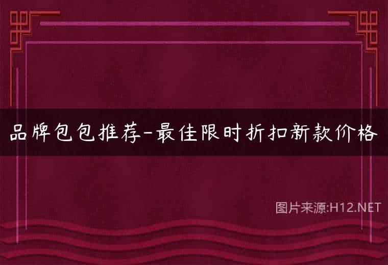 品牌包包推荐-最佳限时折扣新款价格