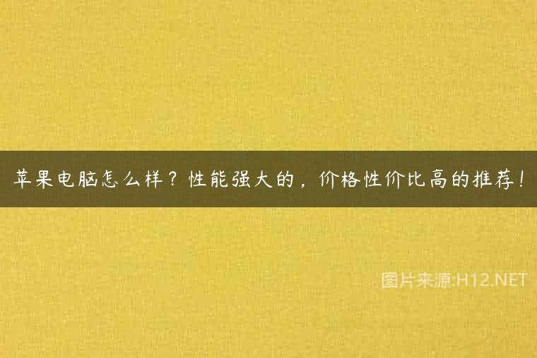苹果电脑怎么样？性能强大的，价格性价比高的推荐！