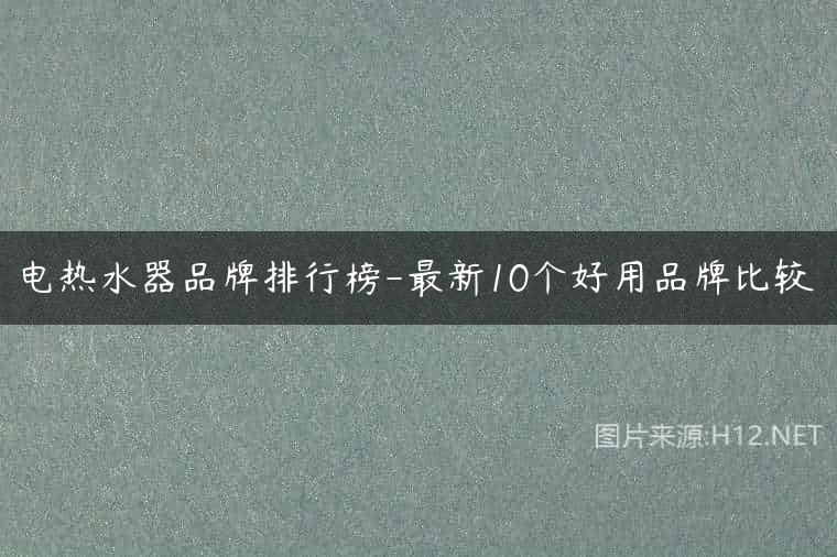 电热水器品牌排行榜-最新10个好用品牌比较