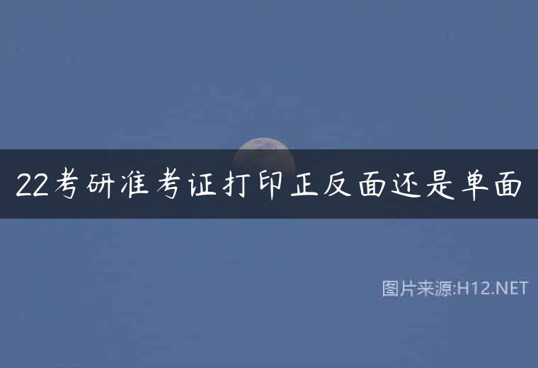 22考研准考证打印正反面还是单面