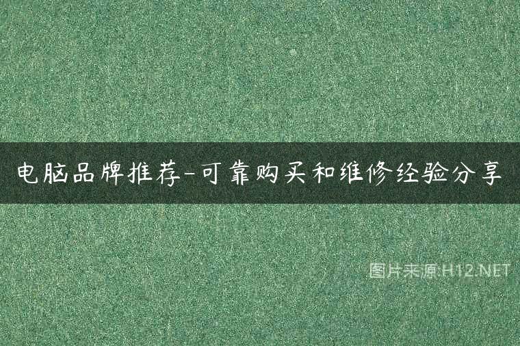 电脑品牌推荐-可靠购买和维修经验分享