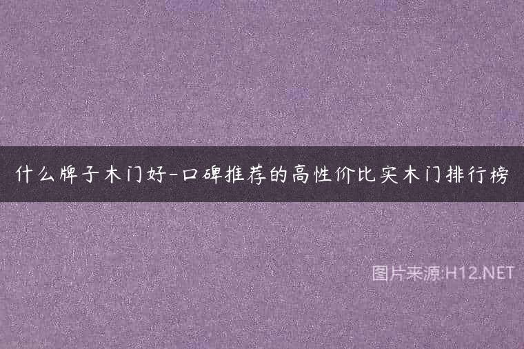什么牌子木门好-口碑推荐的高性价比实木门排行榜