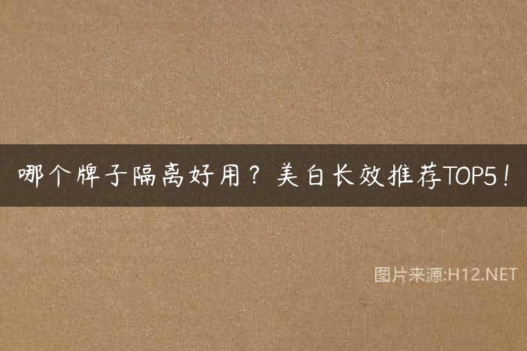 哪个牌子隔离好用？美白长效推荐TOP5！