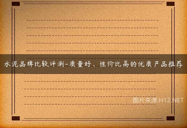 水泥品牌比较评测-质量好、性价比高的优质产品推荐