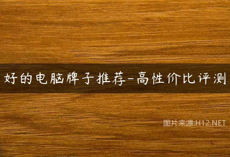 好的电脑牌子推荐-高性价比评测