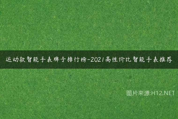 运动款智能手表牌子排行榜-2021高性价比智能手表推荐