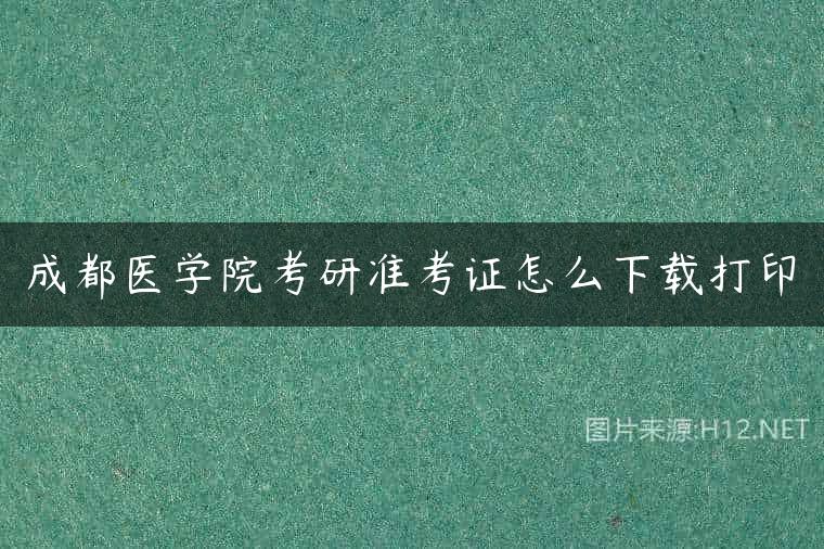 成都医学院考研准考证怎么下载打印