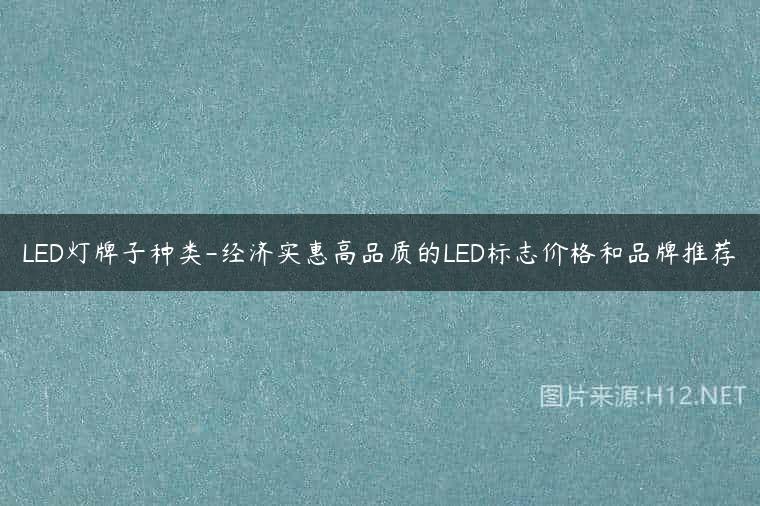 LED灯牌子种类-经济实惠高品质的LED标志价格和品牌推荐