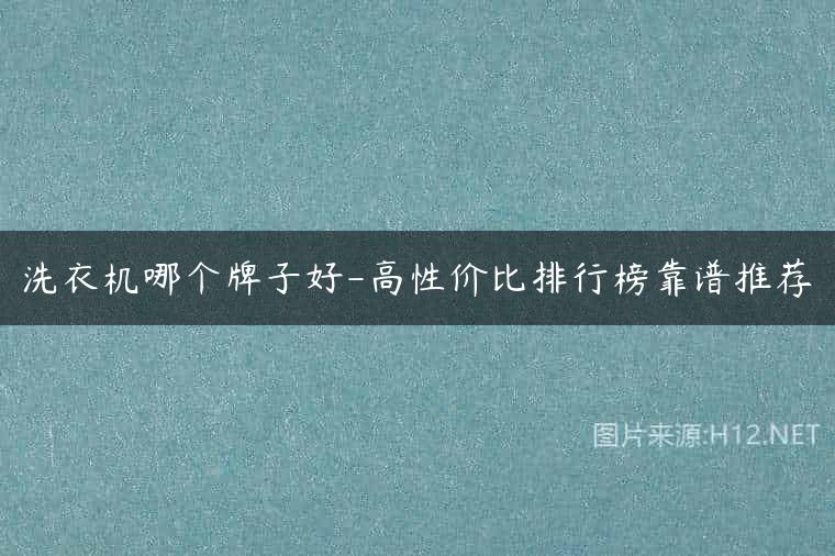 洗衣机哪个牌子好-高性价比排行榜靠谱推荐