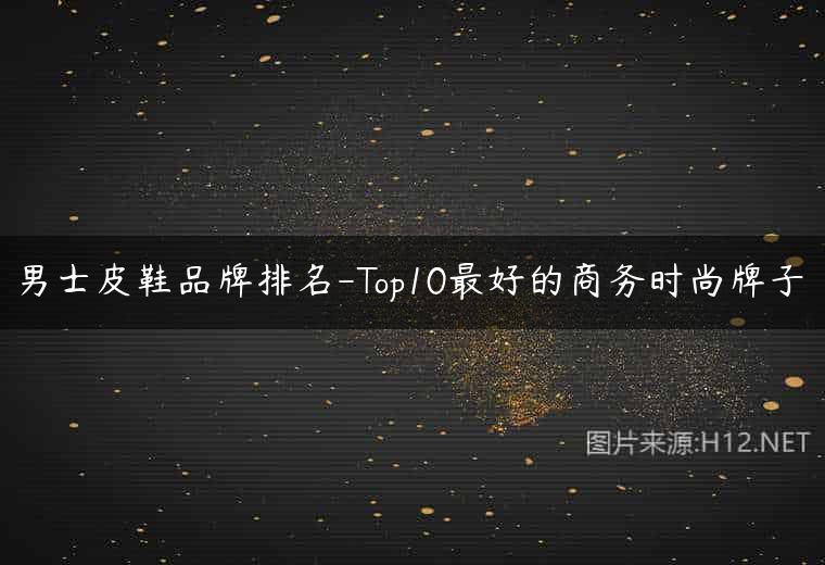 男士皮鞋品牌排名-Top10最好的商务时尚牌子