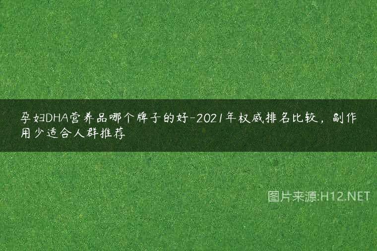 孕妇DHA营养品哪个牌子的好-2021年权威排名比较，副作用少适合人群推荐