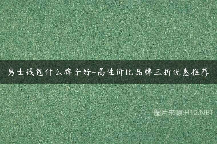 男士钱包什么牌子好-高性价比品牌三折优惠推荐