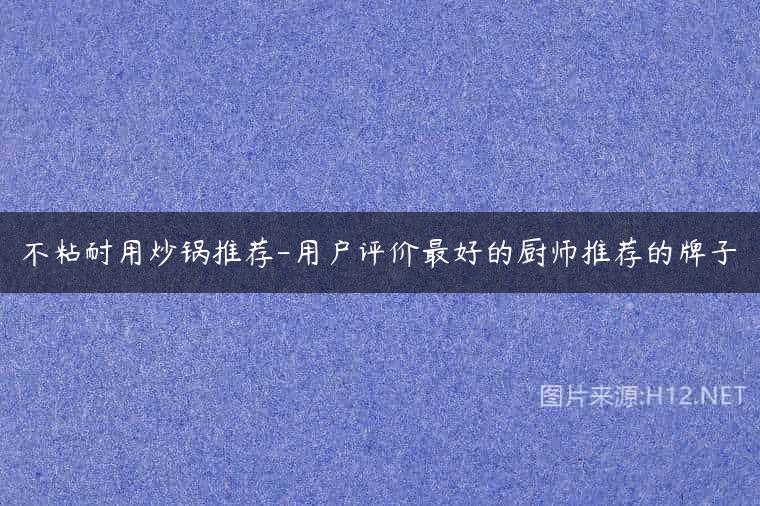 不粘耐用炒锅推荐-用户评价最好的厨师推荐的牌子