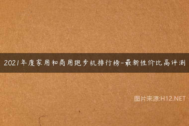 2021年度家用和商用跑步机排行榜-最新性价比高评测