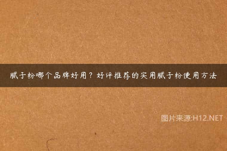 腻子粉哪个品牌好用？好评推荐的实用腻子粉使用方法