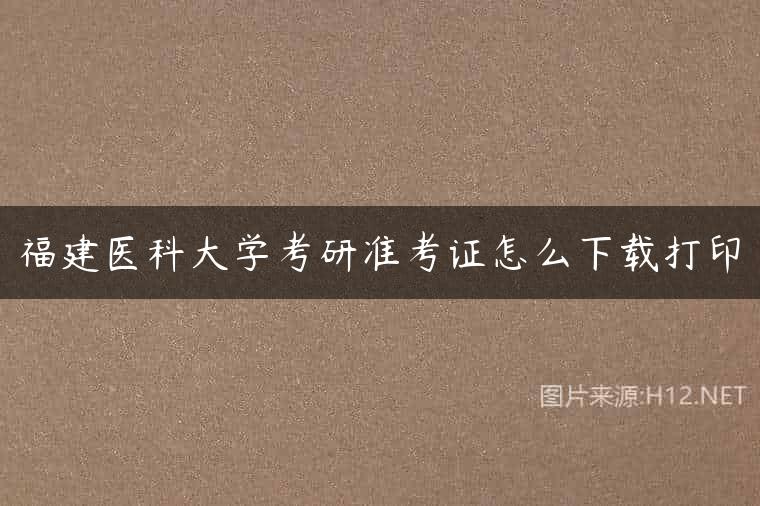 福建医科大学考研准考证怎么下载打印