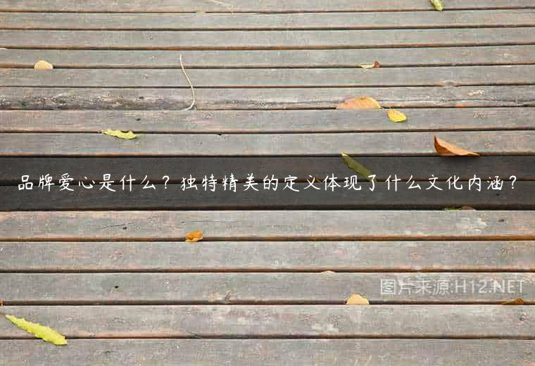 品牌爱心是什么？独特精美的定义体现了什么文化内涵？
