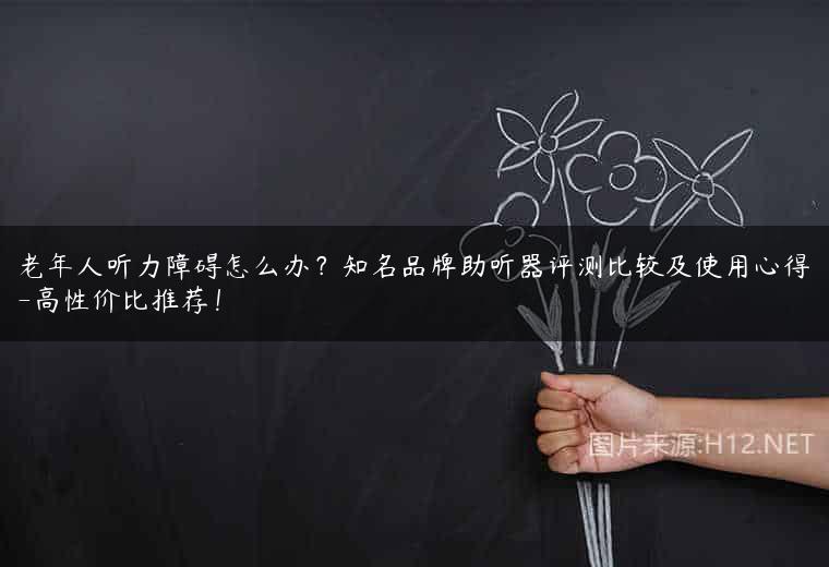 老年人听力障碍怎么办？知名品牌助听器评测比较及使用心得-高性价比推荐！