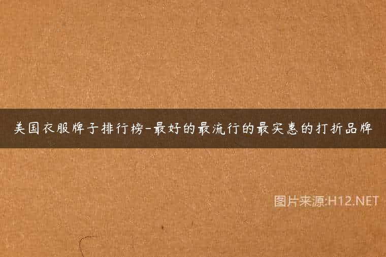 美国衣服牌子排行榜-最好的最流行的最实惠的打折品牌