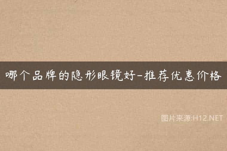 哪个品牌的隐形眼镜好-推荐优惠价格