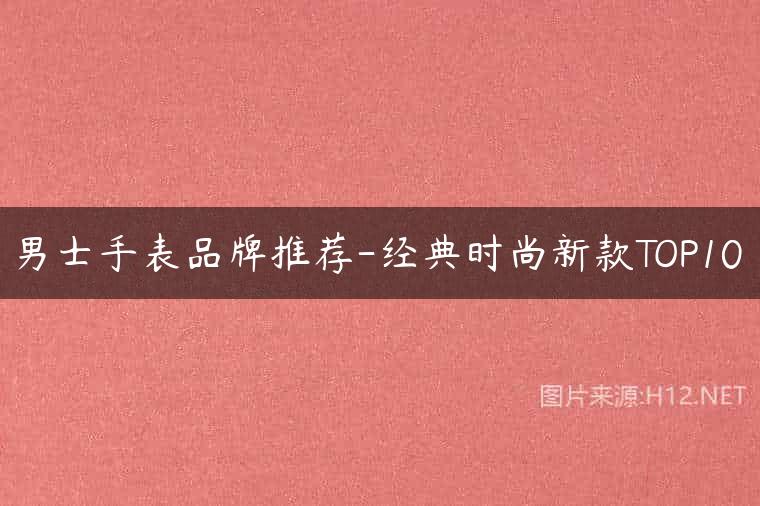 男士手表品牌推荐-经典时尚新款TOP10