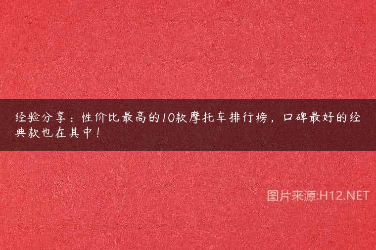 经验分享：性价比最高的10款摩托车排行榜，口碑最好的经典款也在其中！