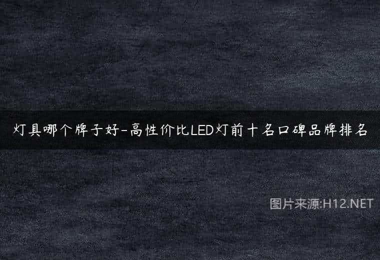 灯具哪个牌子好-高性价比LED灯前十名口碑品牌排名