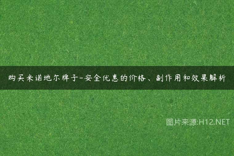 购买米诺地尔牌子-安全优惠的价格、副作用和效果解析
