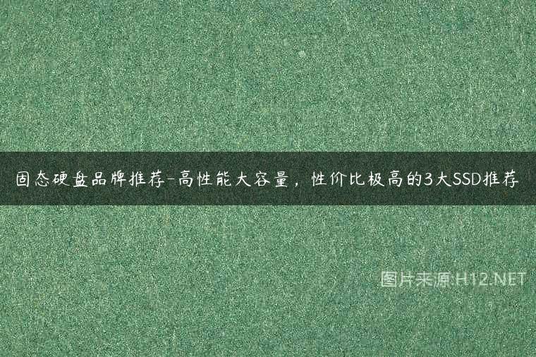 固态硬盘品牌推荐-高性能大容量，性价比极高的3大SSD推荐
