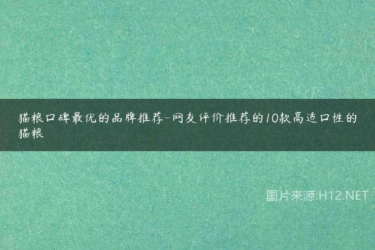 猫粮口碑最优的品牌推荐-网友评价推荐的10款高适口性的猫粮