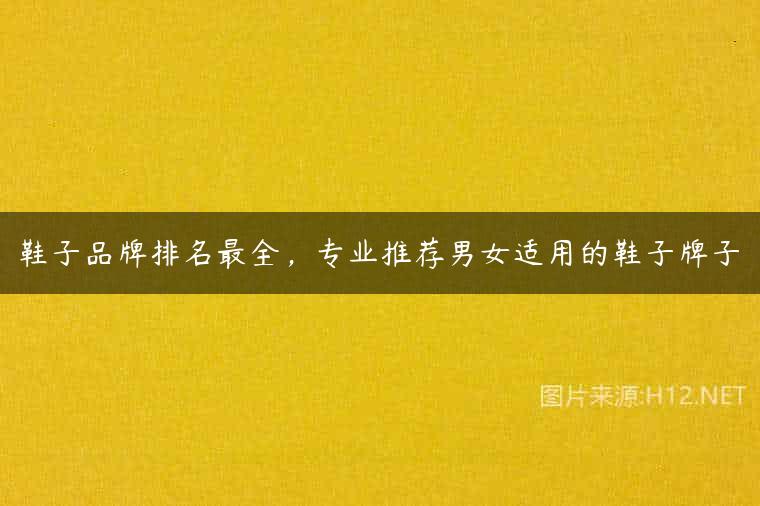 鞋子品牌排名最全，专业推荐男女适用的鞋子牌子