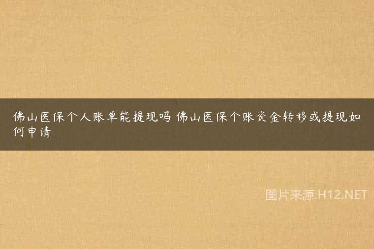 佛山医保个人账单能提现吗 佛山医保个账资金转移或提现如何申请