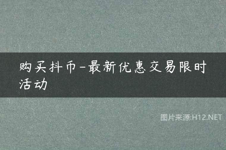 购买抖币-最新优惠交易限时活动