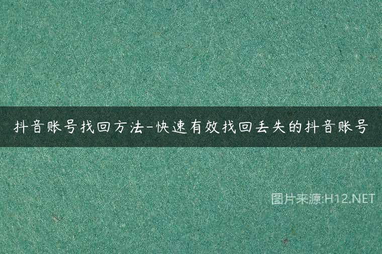 抖音账号找回方法-快速有效找回丢失的抖音账号