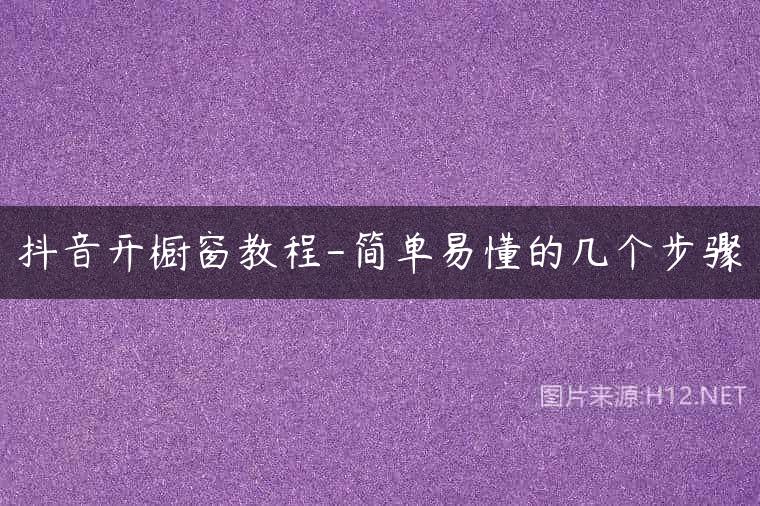 抖音开橱窗教程-简单易懂的几个步骤