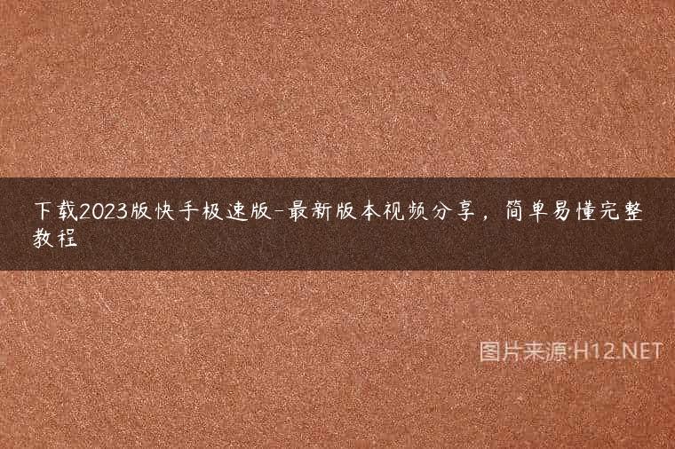 下载2023版快手极速版-最新版本视频分享，简单易懂完整教程