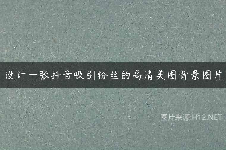 设计一张抖音吸引粉丝的高清美图背景图片