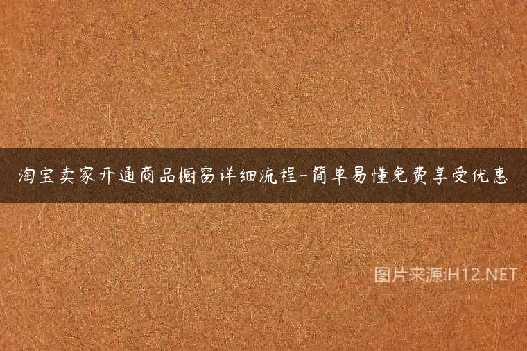 淘宝卖家开通商品橱窗详细流程-简单易懂免费享受优惠